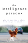 The Intelligence Paradox : Why the Intelligent Choice Isn't Always the Smart One - eBook