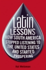 Latin Lessons : How South America Stopped Listening to the United States and Started Prospering - eBook