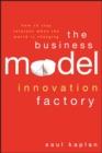 The Business Model Innovation Factory : How to Stay Relevant When The World is Changing - Book