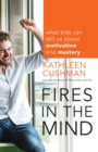 Fires in the Mind : What Kids Can Tell Us About Motivation and Mastery - Book