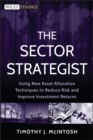 The Sector Strategist : Using New Asset Allocation Techniques to Reduce Risk and Improve Investment Returns - Book