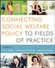 Connecting Social Welfare Policy to Fields of Practice - Book