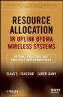 Resource Allocation in Uplink OFDMA Wireless Systems : Optimal Solutions and Practical Implementations - eBook