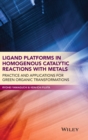 Ligand Platforms in Homogenous Catalytic Reactions with Metals : Practice and Applications for Green Organic Transformations - Book