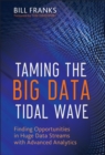 Taming The Big Data Tidal Wave : Finding Opportunities in Huge Data Streams with Advanced Analytics - Book