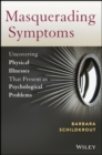 Masquerading Symptoms : Uncovering Physical Illnesses That Present as Psychological Problems - eBook