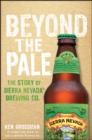 Beyond the Pale : The Story of Sierra Nevada Brewing Co. - eBook