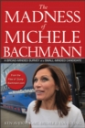 The Madness of Michele Bachmann : A Broad-Minded Survey of a Small-Minded Candidate - eBook