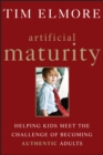 Artificial Maturity : Helping Kids Meet the Challenge of Becoming Authentic Adults - Book