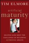 Artificial Maturity : Helping Kids Meet the Challenge of Becoming Authentic Adults - eBook