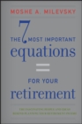The 7 Most Important Equations for Your Retirement : The Fascinating People and Ideas Behind Planning Your Retirement Income - Book