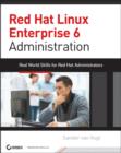 Red Hat Enterprise Linux 6 Administration : Real World Skills for Red Hat Administrators - Book