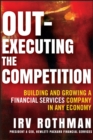 Out-Executing the Competition : Building and Growing a Financial Services Company in Any Economy - Book