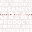 Design Like Apple : Seven Principles For Creating Insanely Great Products, Services, and Experiences - eBook
