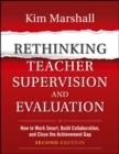 Rethinking Teacher Supervision and Evaluation : How to Work Smart, Build Collaboration, and Close the Achievement Gap - Book