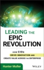 Leading the Epic Revolution : How CIOs Drive Innovation and Create Value Across the Enterprise - Book