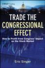 Trade the Congressional Effect : How To Profit from Congress's Impact on the Stock Market - Book
