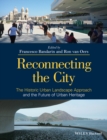 Reconnecting the City : The Historic Urban Landscape Approach and the Future of Urban Heritage - eBook