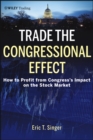 Trade the Congressional Effect : How To Profit from Congress's Impact on the Stock Market - eBook