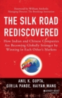 The Silk Road Rediscovered : How Indian and Chinese Companies Are Becoming Globally Stronger by Winning in Each Other's Markets - Book