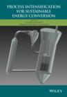 Process Intensification for Sustainable Energy Conversion - Book