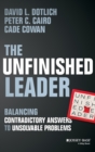 The Unfinished Leader : Balancing Contradictory Answers to Unsolvable Problems - Book