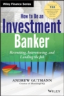 How to Be an Investment Banker, + Website : Recruiting, Interviewing, and Landing the Job - Book