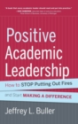 Positive Academic Leadership : How to Stop Putting Out Fires and Start Making a Difference - Book