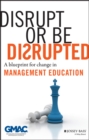 Disrupt or Be Disrupted : A Blueprint for Change in Management Education - Book