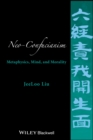 Neo-Confucianism : Metaphysics, Mind, and Morality - Book