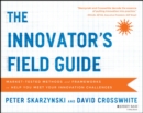 The Innovator's Field Guide : Market Tested Methods and Frameworks to Help You Meet Your Innovation Challenges - Book