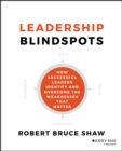 Leadership Blindspots : How Successful Leaders Identify and Overcome the Weaknesses That Matter - Book