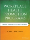 Workplace Health Promotion Programs : Planning, Implementation, and Evaluation - eBook