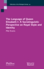 The Language of Queen Elizabeth I : A Sociolinguistic Perspective on Royal Style and Identity - Book