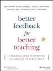 Better Feedback for Better Teaching : A Practical Guide to Improving Classroom Observations - Book