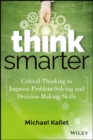 Think Smarter : Critical Thinking to Improve Problem-Solving and Decision-Making Skills - Book