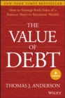 The Value of Debt : How to Manage Both Sides of a Balance Sheet to Maximize Wealth - Book