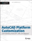 AutoCAD Platform Customization : User Interface, AutoLISP, VBA, and Beyond - Book