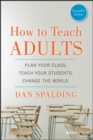 How to Teach Adults : Plan Your Class, Teach Your Students, Change the World, Expanded Edition - Book