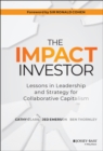 The Impact Investor : Lessons in Leadership and Strategy for Collaborative Capitalism - Book