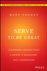 Serve to Be Great : Leadership Lessons from a Prison, a Monastery, and a Boardroom - eBook