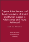 Physical Attractiveness and the Accumulation of Social and Human Capital in Adolescence and Young Adulthood : Assets and Distractions - Book