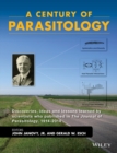 A Century of Parasitology : Discoveries, Ideas and Lessons Learned by Scientists Who Published in The Journal of Parasitology, 1914 - 2014 - Book