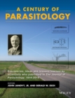 A Century of Parasitology : Discoveries, Ideas and Lessons Learned by Scientists Who Published in The Journal of Parasitology, 1914 - 2014 - eBook