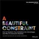 A Beautiful Constraint : How To Transform Your Limitations Into Advantages, and Why It's Everyone's Business - Book
