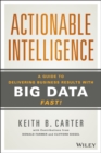 Actionable Intelligence : A Guide to Delivering Business Results with Big Data Fast! - eBook