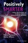 Positively Smarter : Science and Strategies for Increasing Happiness, Achievement, and Well-Being - Book