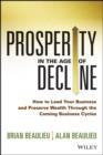 Prosperity in The Age of Decline : How to Lead Your Business and Preserve Wealth Through the Coming Business Cycles - eBook