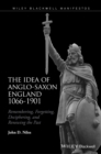 The Idea of Anglo-Saxon England 1066-1901 : Remembering, Forgetting, Deciphering, and Renewing the Past - eBook