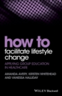 How to Facilitate Lifestyle Change : Applying Group Education in Healthcare - eBook